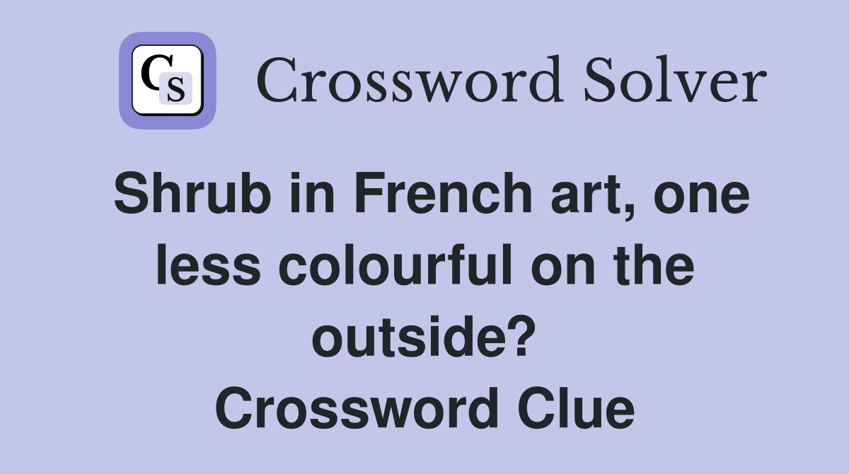 Shrub in French art, one less colourful on the outside? Crossword Clue