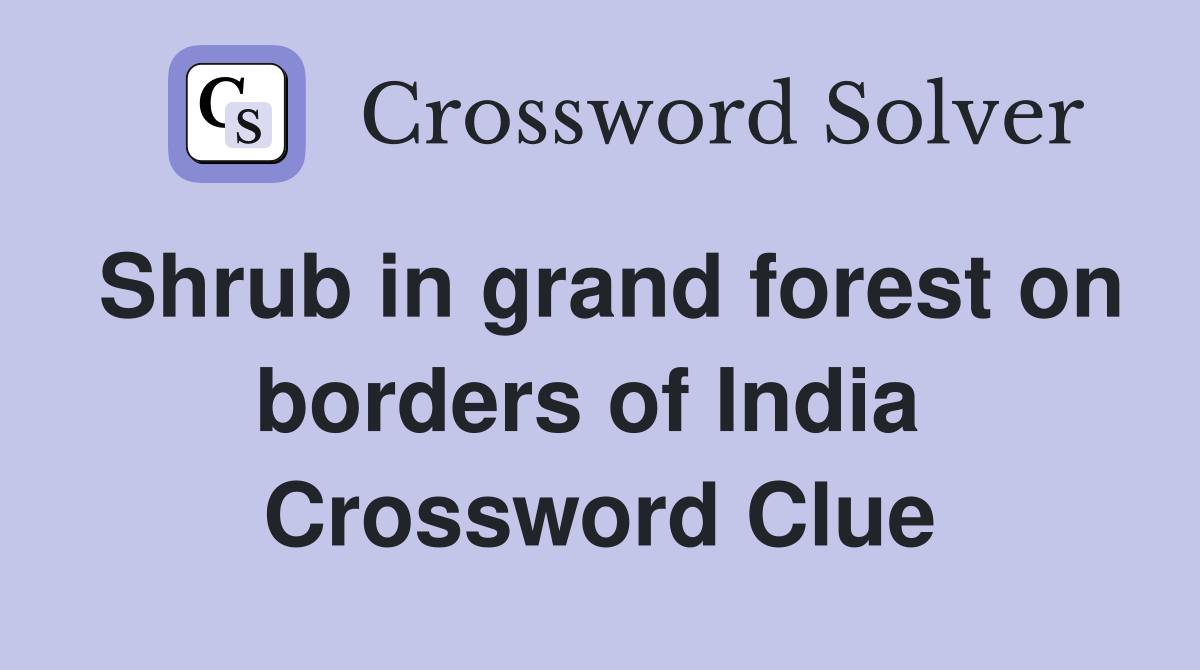 Shrub in grand forest on borders of India  Crossword Clue