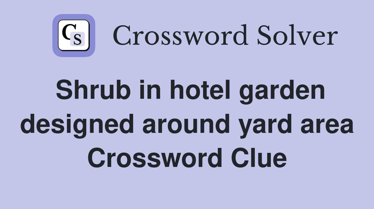 Shrub in hotel garden designed around yard area Crossword Clue