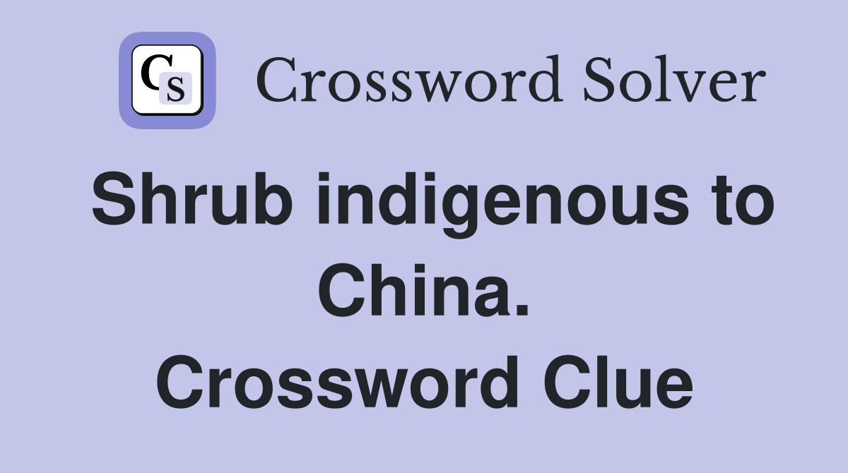 Shrub indigenous to China. Crossword Clue