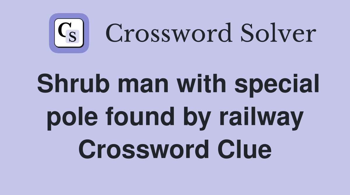 Shrub man with special pole found by railway Crossword Clue