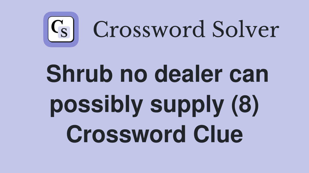 Shrub no dealer can possibly supply (8) Crossword Clue