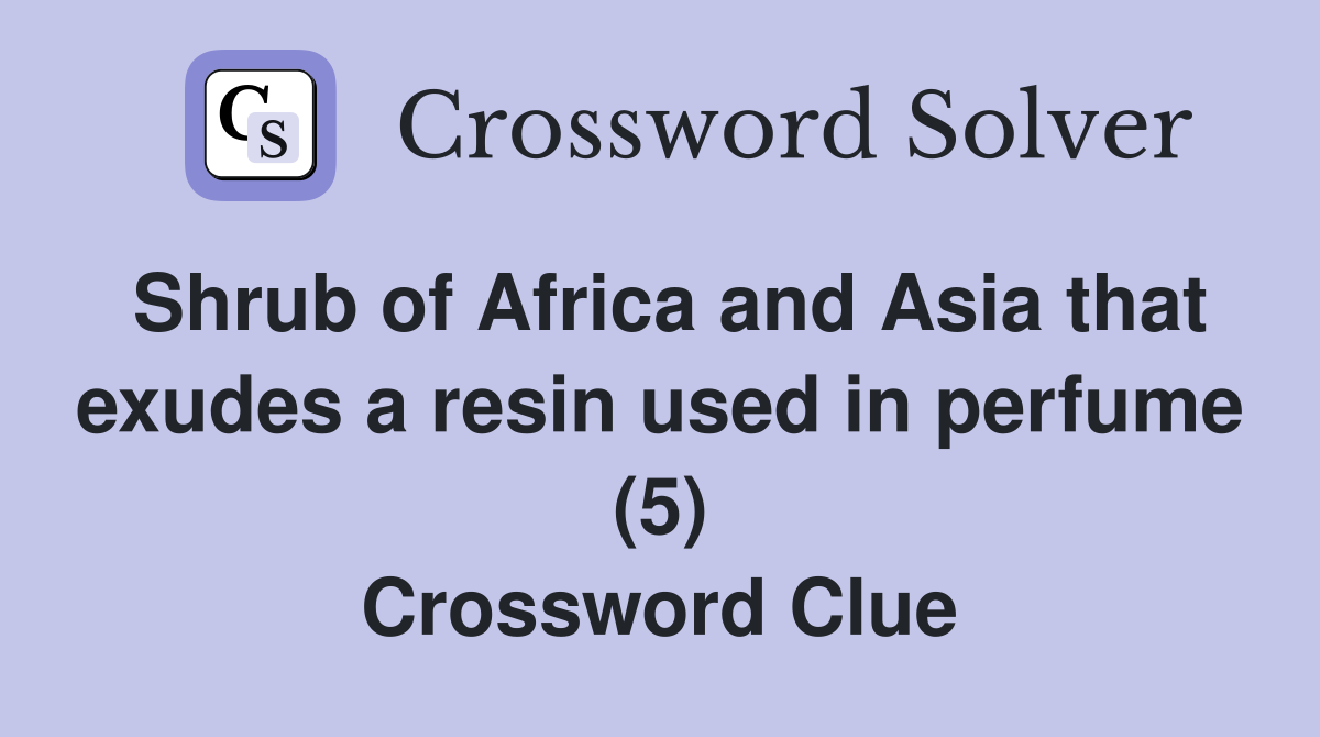 Shrub of Africa and Asia that exudes a resin used in perfume (5) Crossword Clue