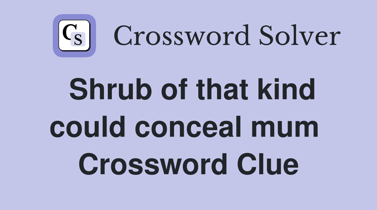 Shrub of that kind could conceal mum  Crossword Clue