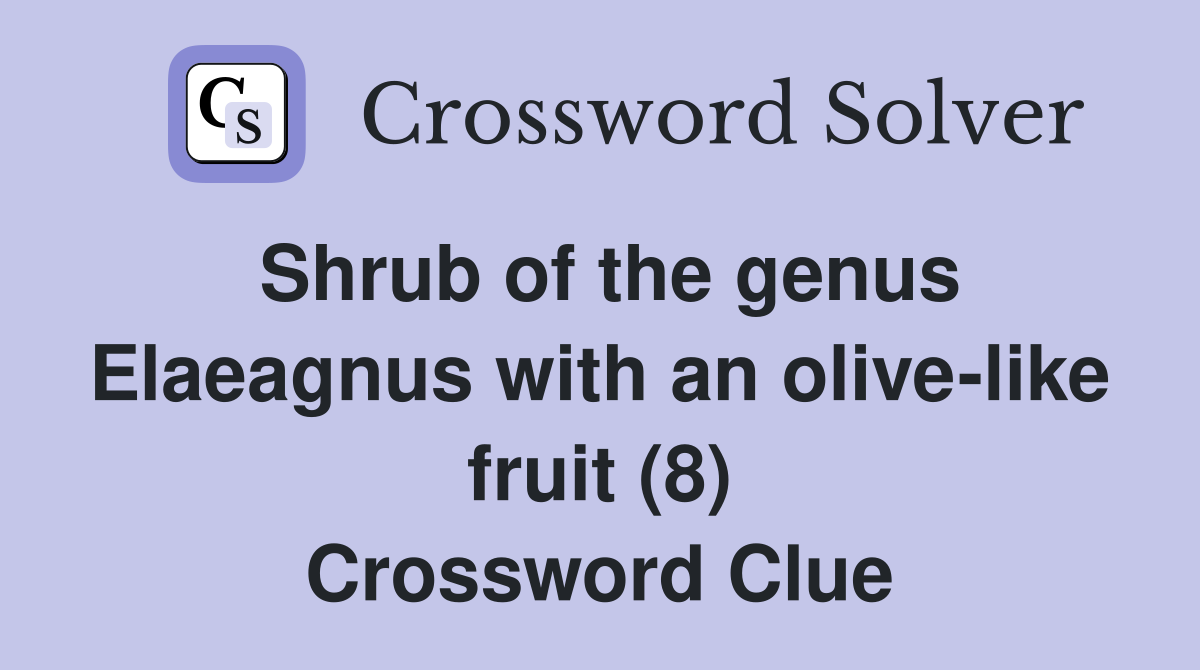 Shrub of the genus Elaeagnus with an olive-like fruit (8) Crossword Clue