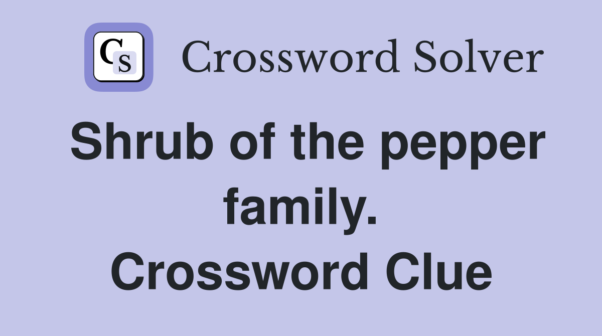 Shrub of the pepper family. Crossword Clue