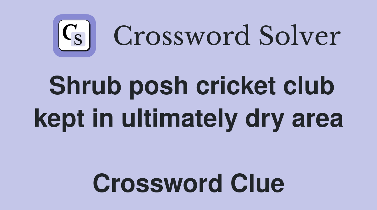 Shrub posh cricket club kept in ultimately dry area  Crossword Clue