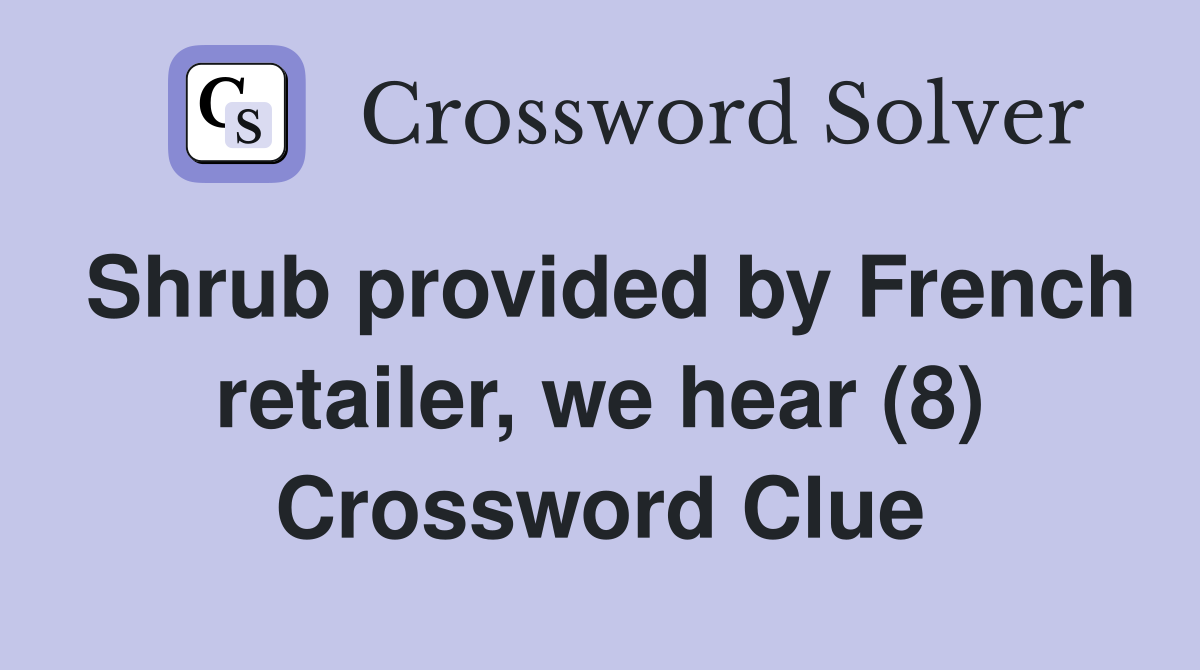 Shrub provided by French retailer, we hear (8) Crossword Clue