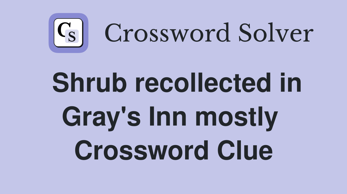 Shrub recollected in Gray's Inn mostly  Crossword Clue