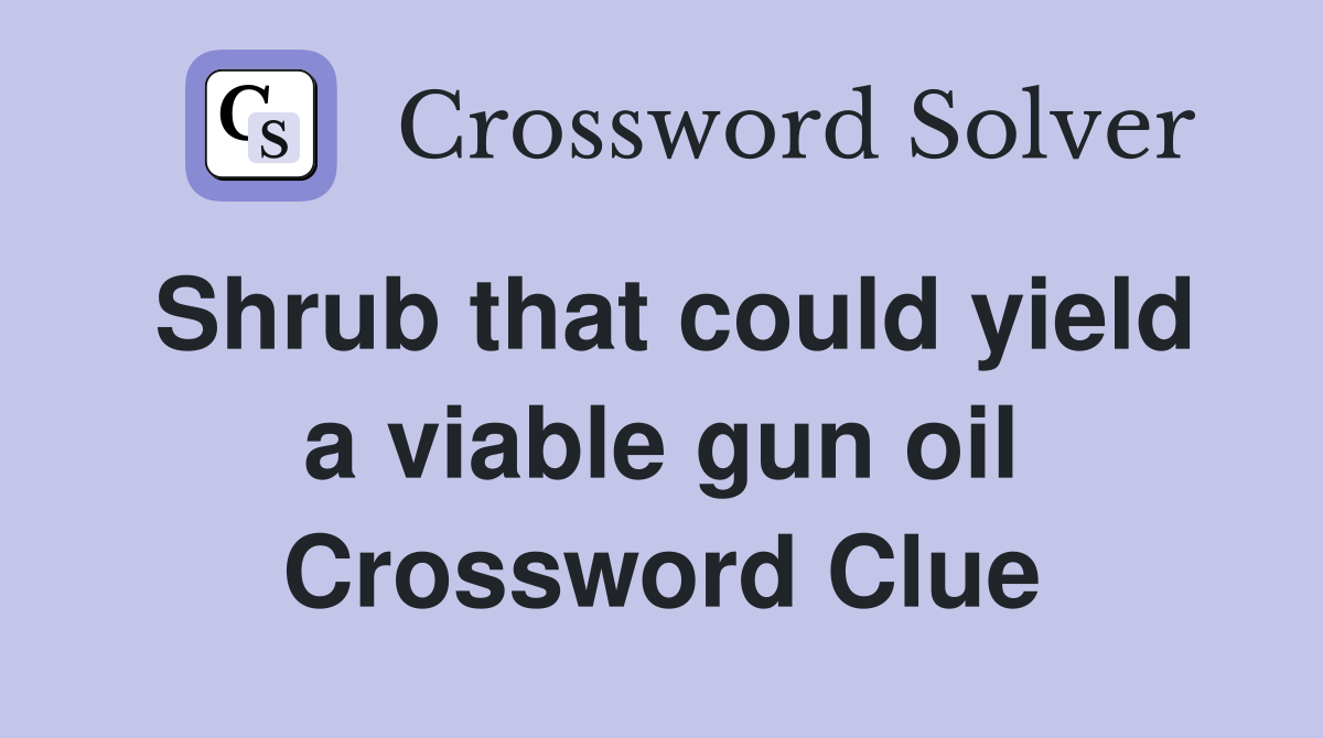 Shrub that could yield a viable gun oil Crossword Clue