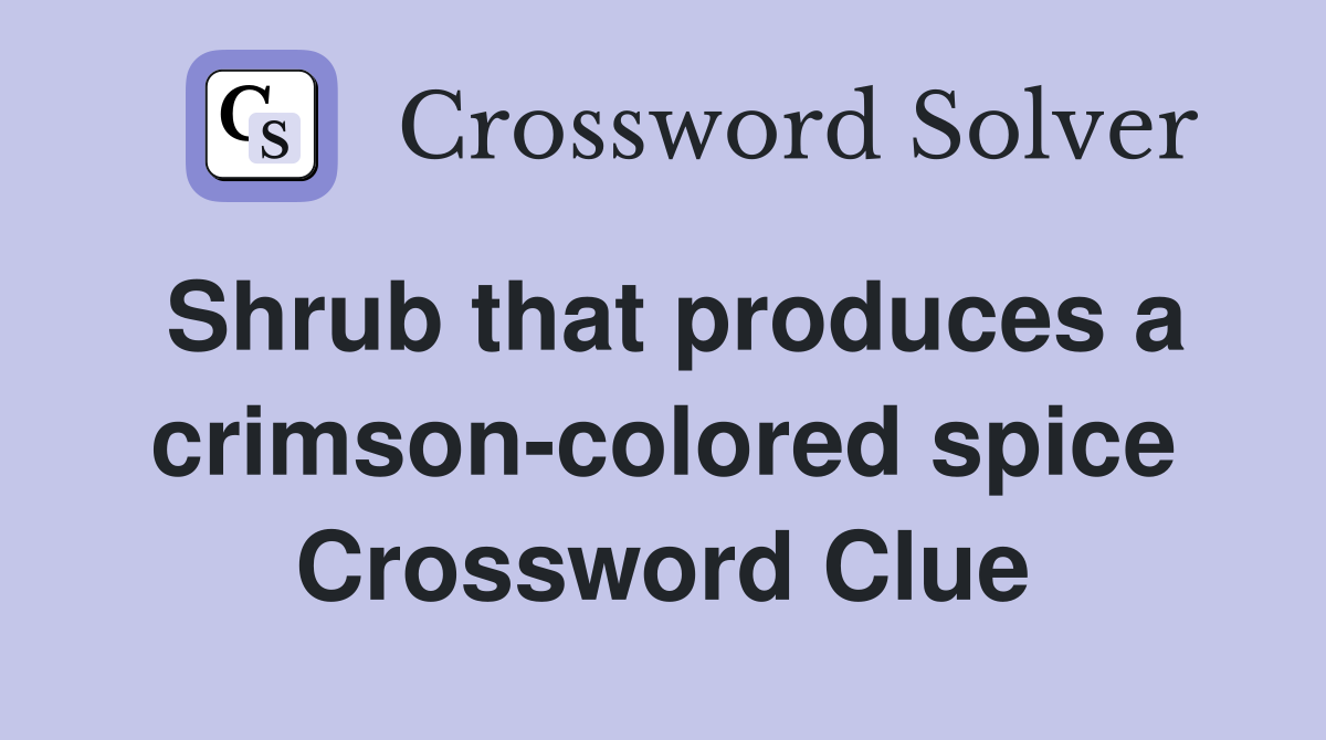 Shrub that produces a crimson-colored spice Crossword Clue