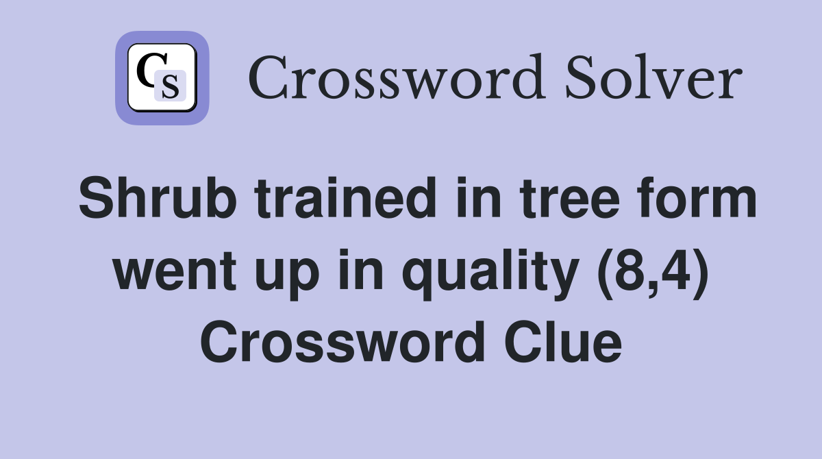 Shrub trained in tree form went up in quality (8,4) Crossword Clue