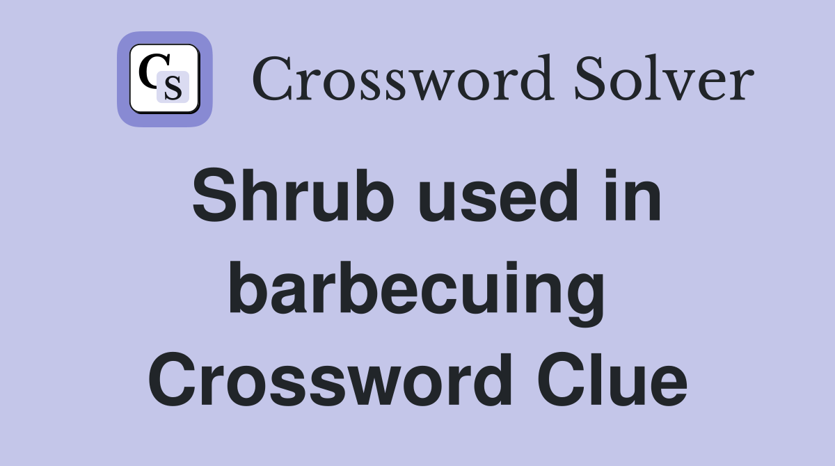 Shrub used in barbecuing Crossword Clue