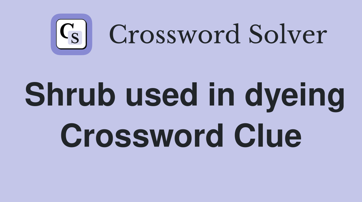 Shrub used in dyeing Crossword Clue