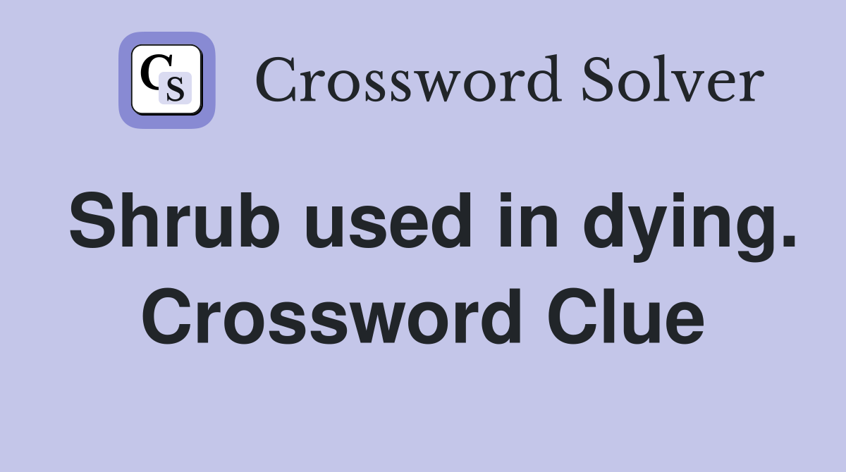Shrub used in dying. Crossword Clue