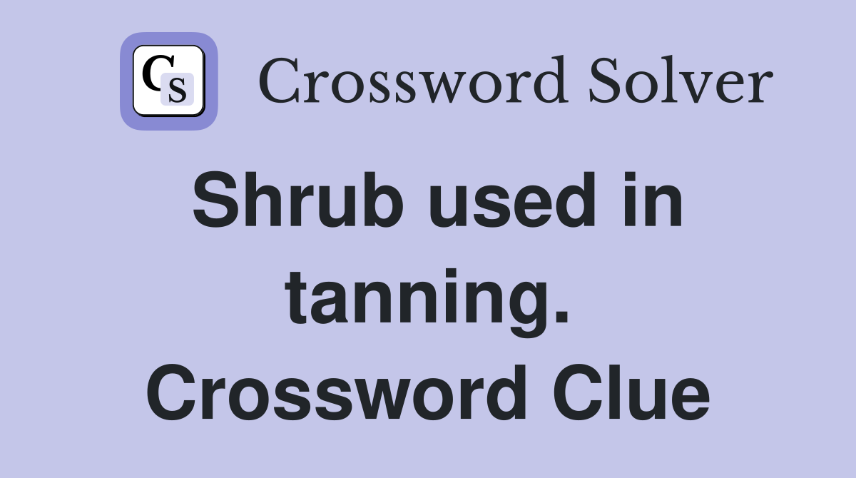 Shrub used in tanning. Crossword Clue