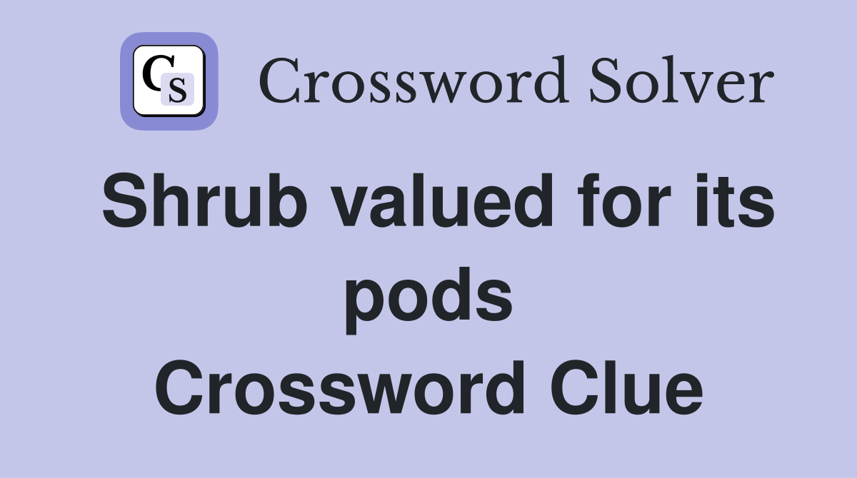 Shrub valued for its pods Crossword Clue
