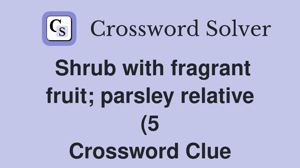 Shrub with fragrant fruit parsley relative (5) Crossword Clue Shrub with fragrant fruit parsley relative (5) Crossword Clue