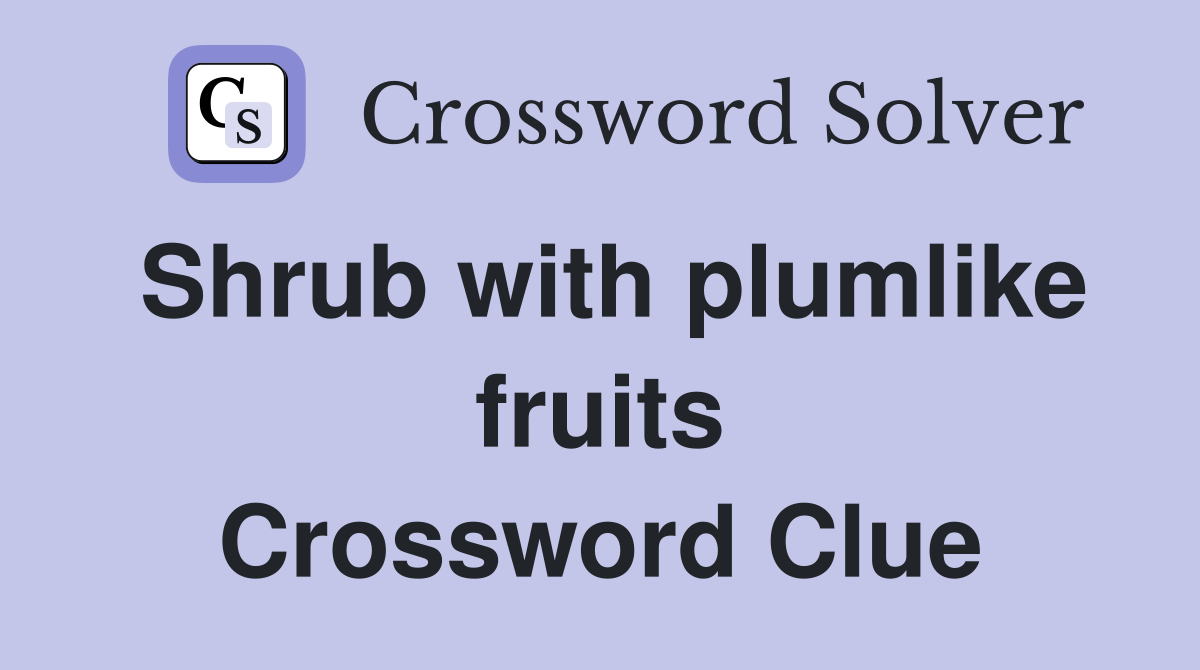 Shrub with plumlike fruits Crossword Clue
