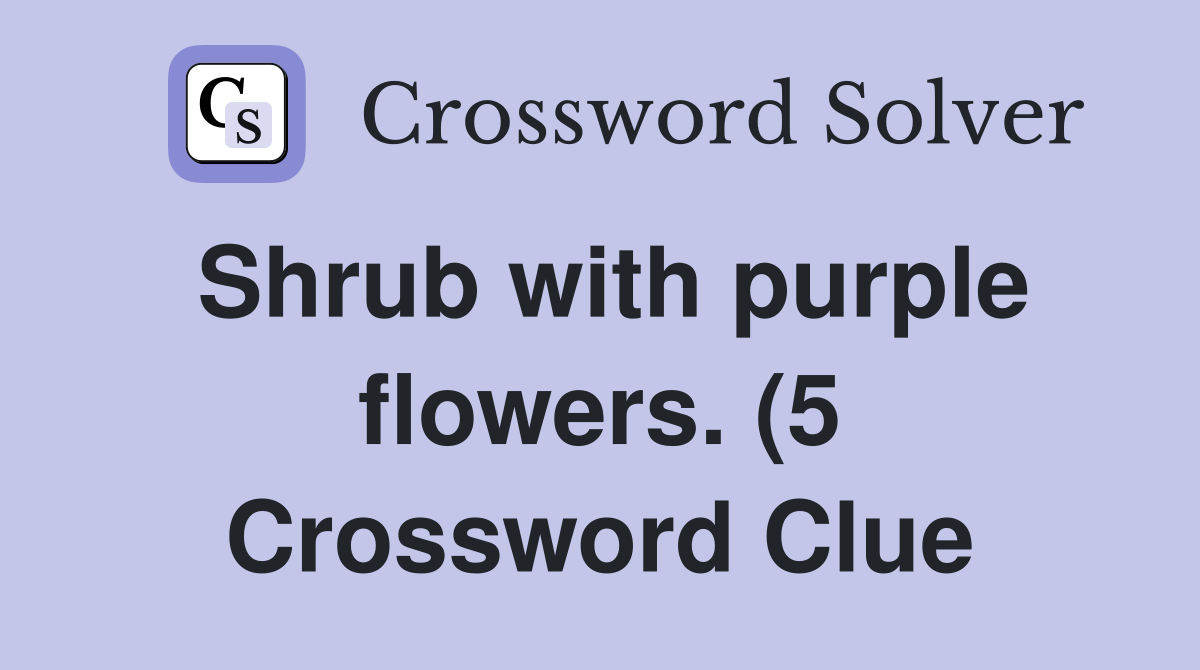 Shrub with purple flowers (5) Crossword Clue Answers Crossword Solver Shrub with purple flowers (5) Crossword Clue Answers Crossword Solver