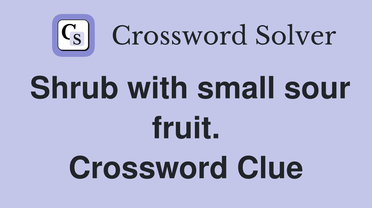 Shrub with small sour fruit. Crossword Clue