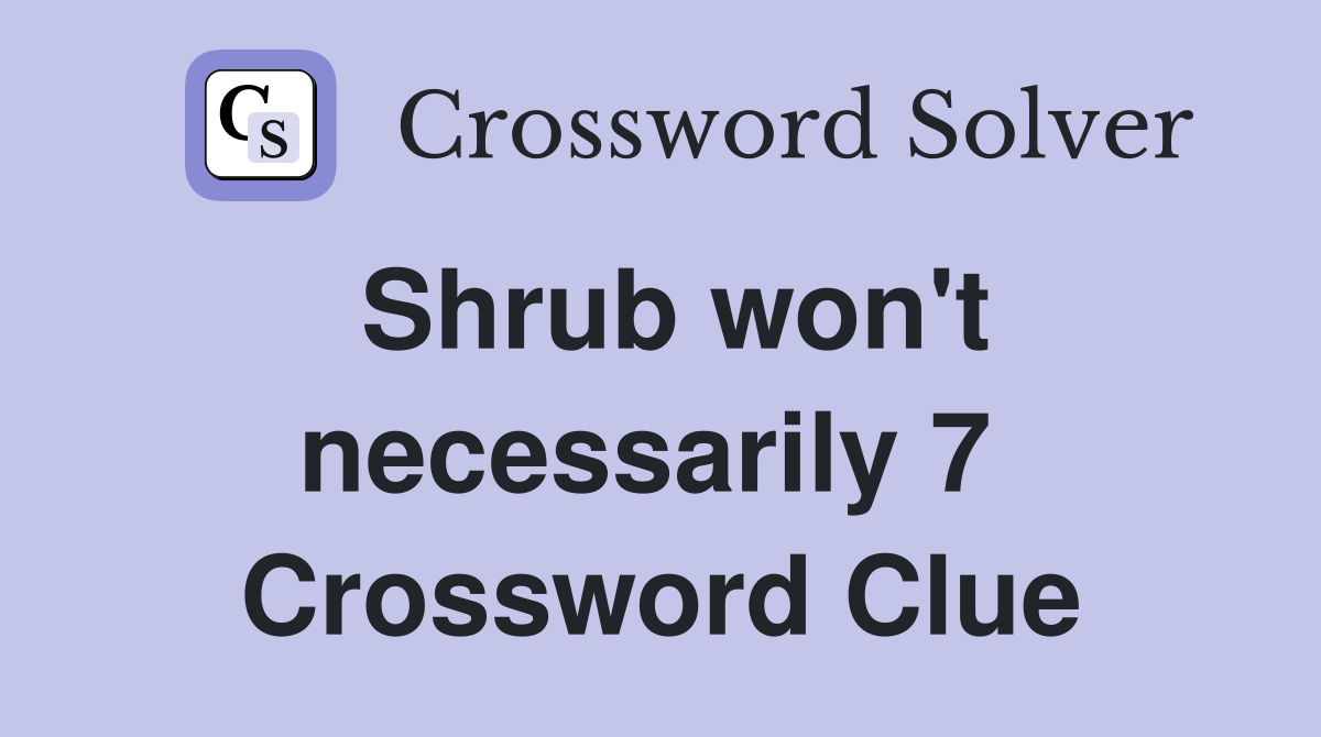 Shrub won't necessarily 7  Crossword Clue