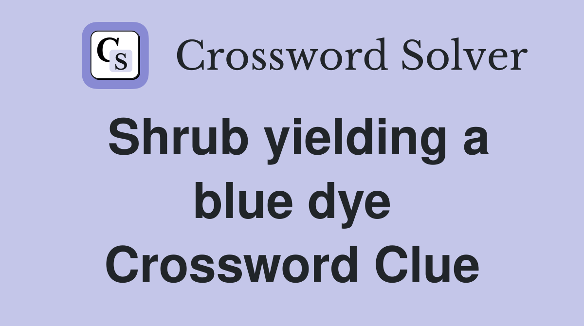 Shrub yielding a blue dye Crossword Clue