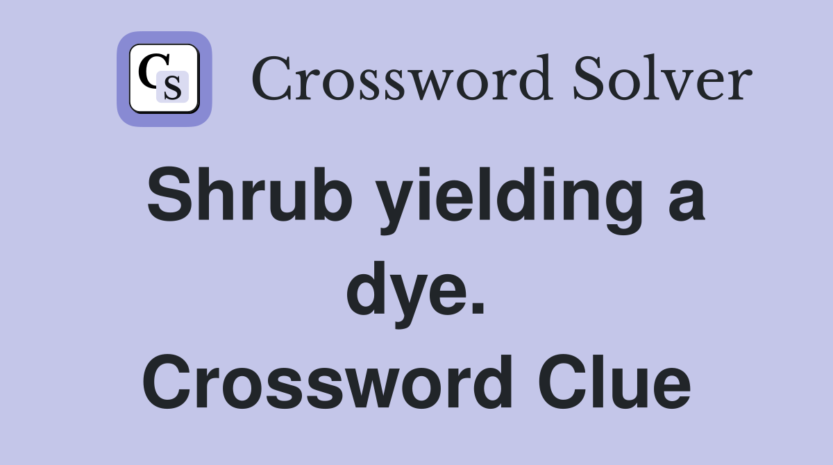 Shrub yielding a dye. Crossword Clue