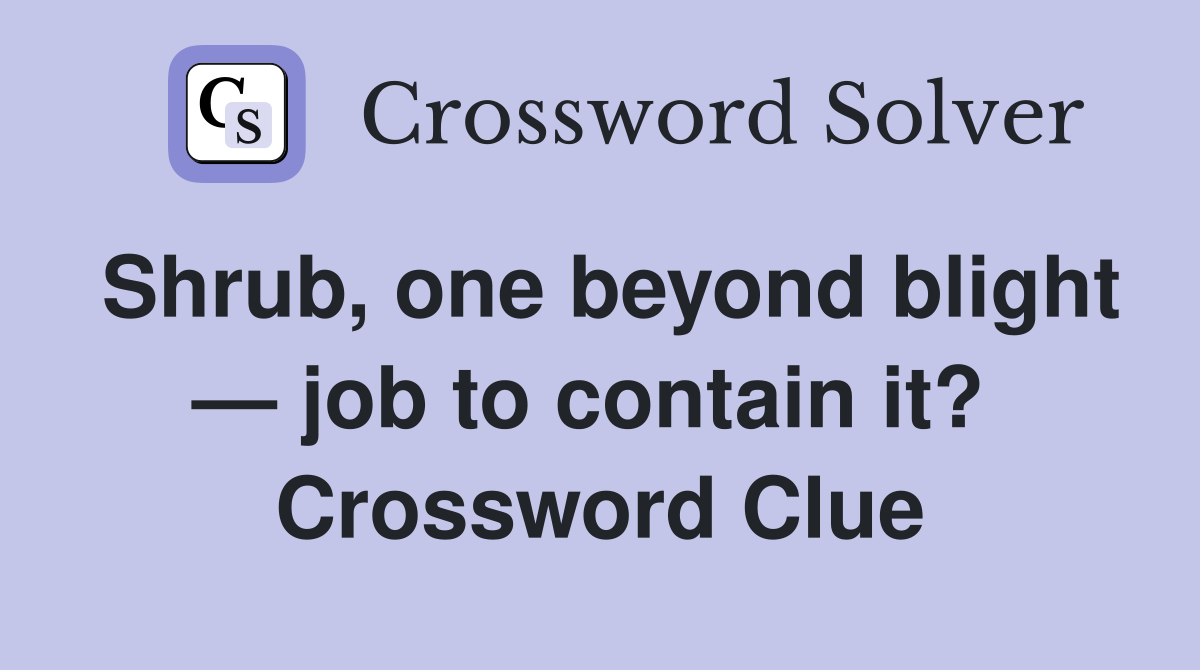 Shrub, one beyond blight — job to contain it?  Crossword Clue