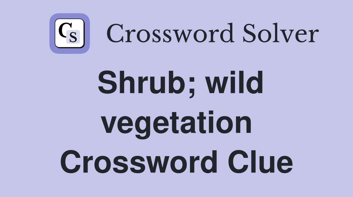 Shrub; wild vegetation Crossword Clue