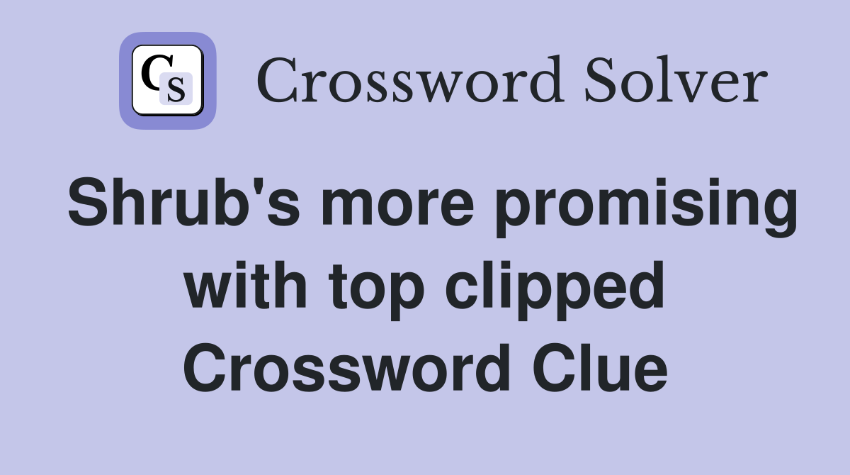 Shrub's more promising with top clipped Crossword Clue