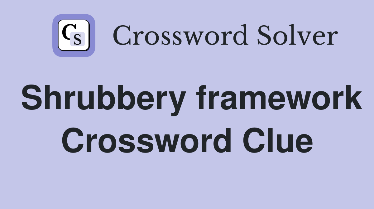 Shrubbery framework Crossword Clue