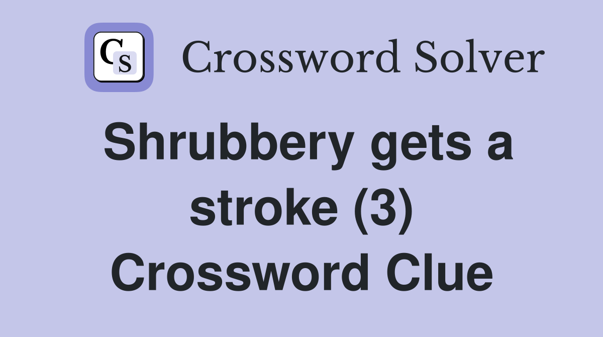 Shrubbery gets a stroke (3) Crossword Clue