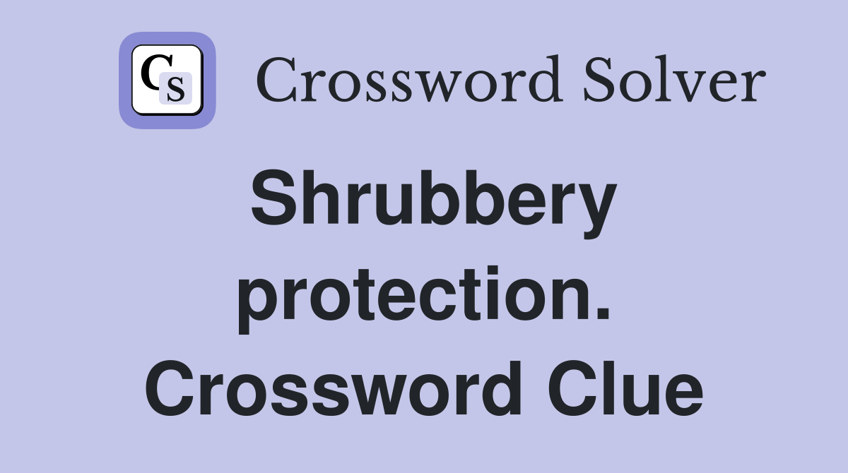 Shrubbery protection. Crossword Clue