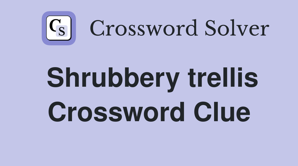 Shrubbery trellis Crossword Clue