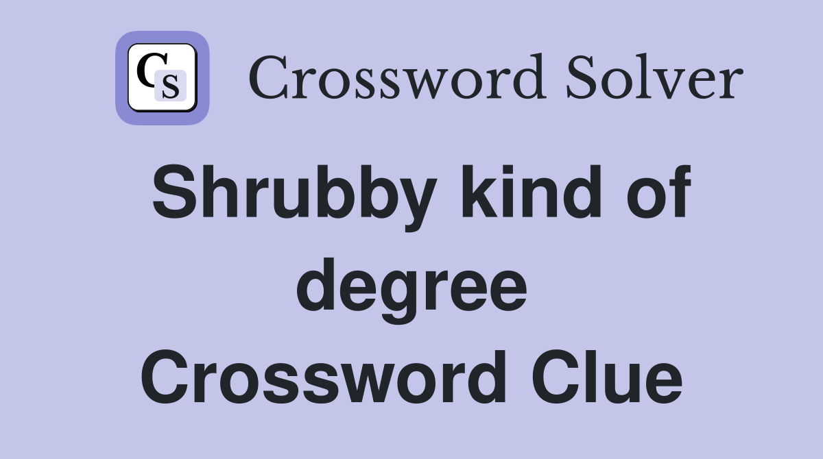Shrubby kind of degree Crossword Clue