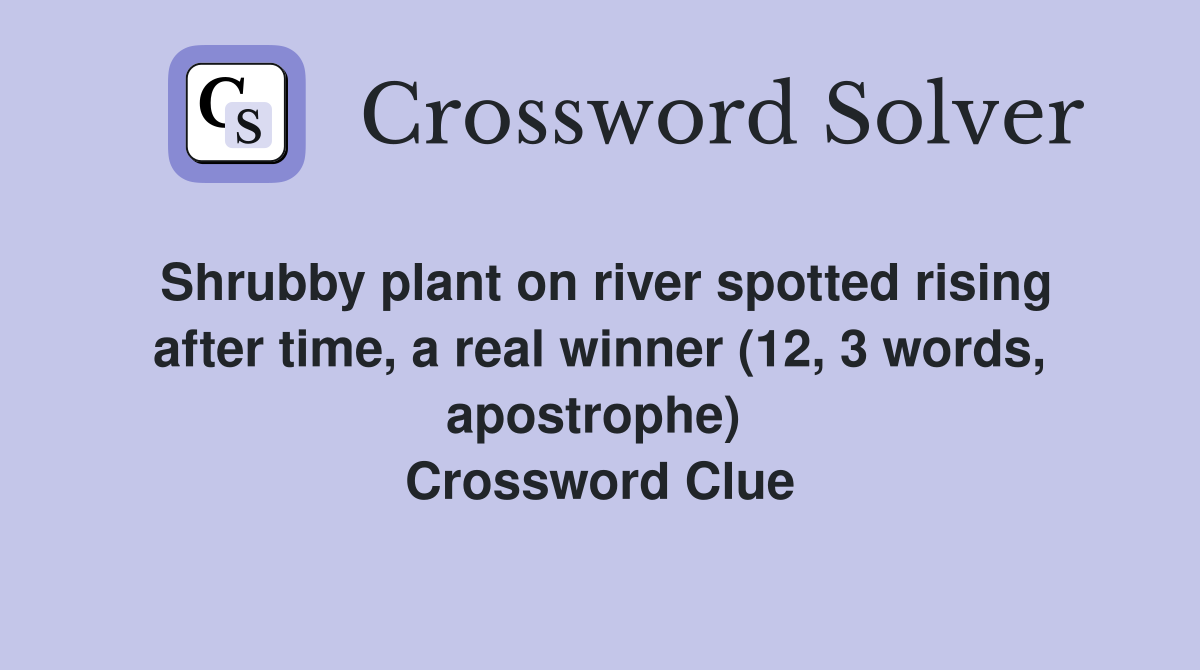 Shrubby plant on river spotted rising after time, a real winner (12, 3 words, apostrophe)  Crossword Clue