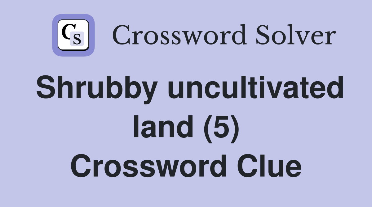 Shrubby uncultivated land (5) Crossword Clue