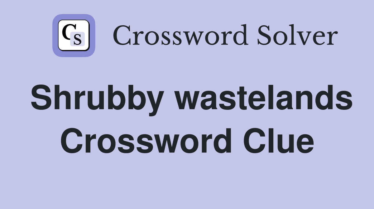 Shrubby wastelands Crossword Clue