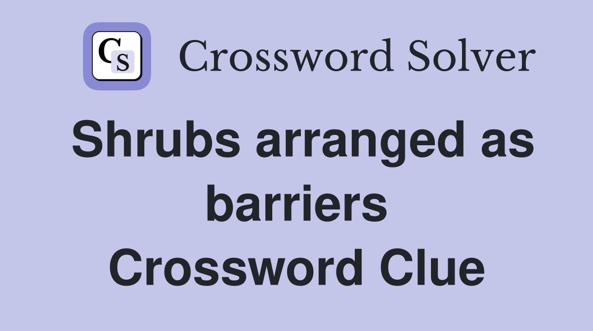 Shrubs arranged as barriers Crossword Clue