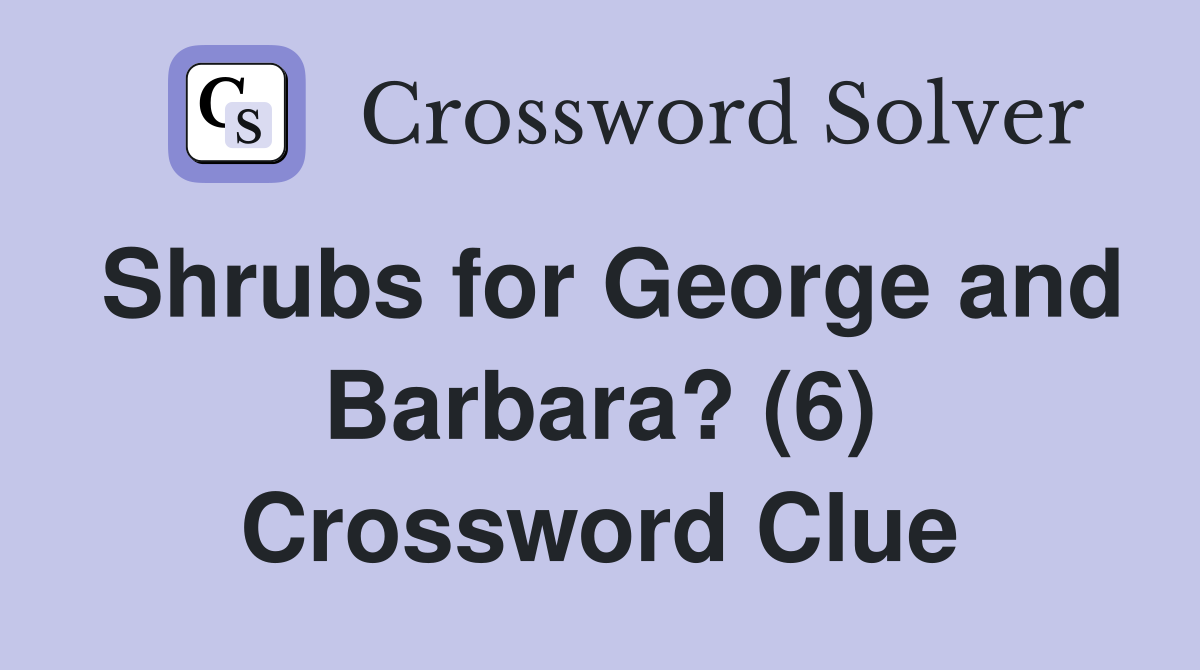 Shrubs for George and Barbara? (6) Crossword Clue