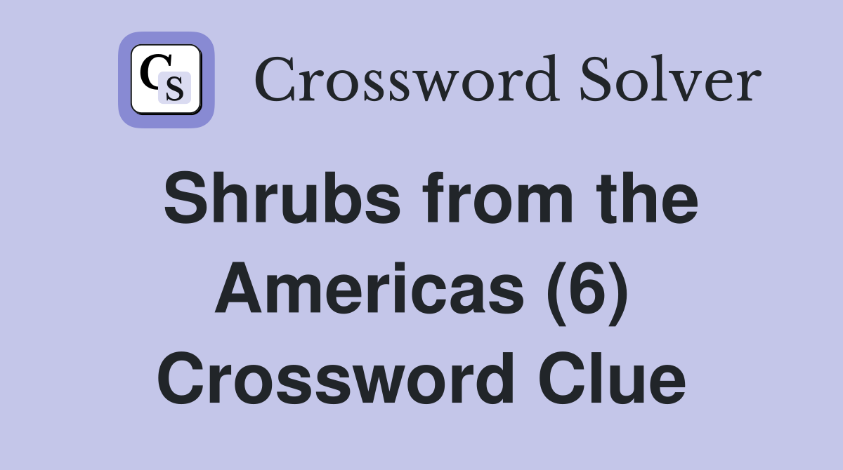 Shrubs from the Americas (6) Crossword Clue