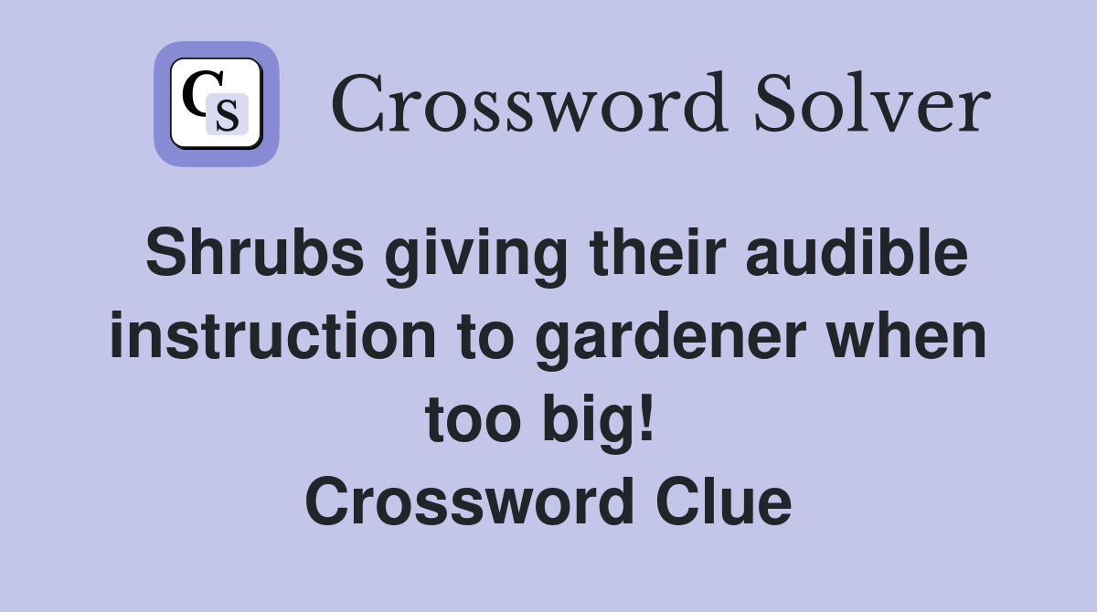 Shrubs giving their audible instruction to gardener when too big!  Crossword Clue