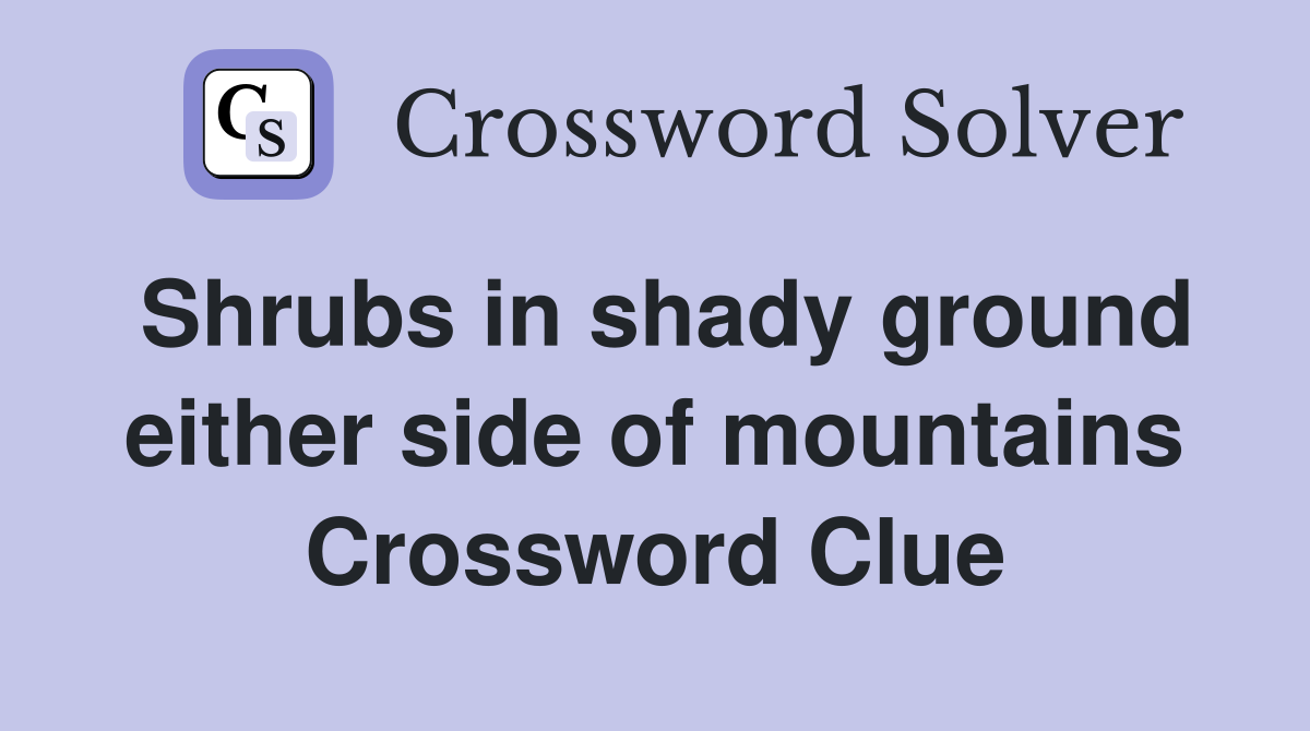 Shrubs in shady ground either side of mountains Crossword Clue