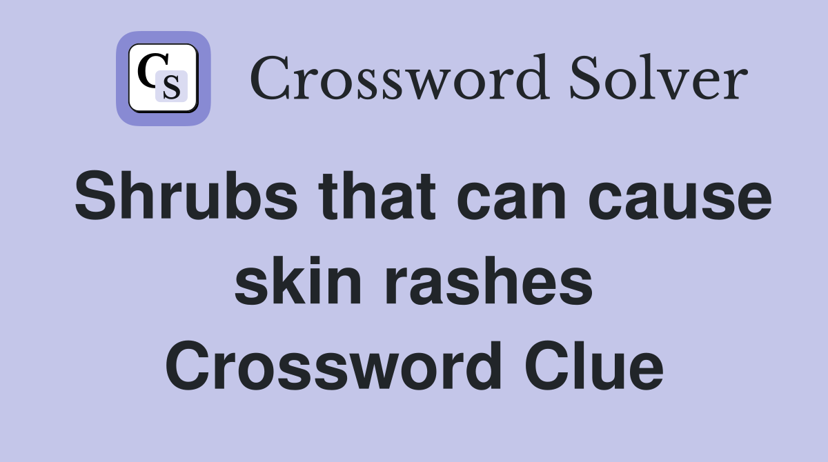 Shrubs that can cause skin rashes Crossword Clue