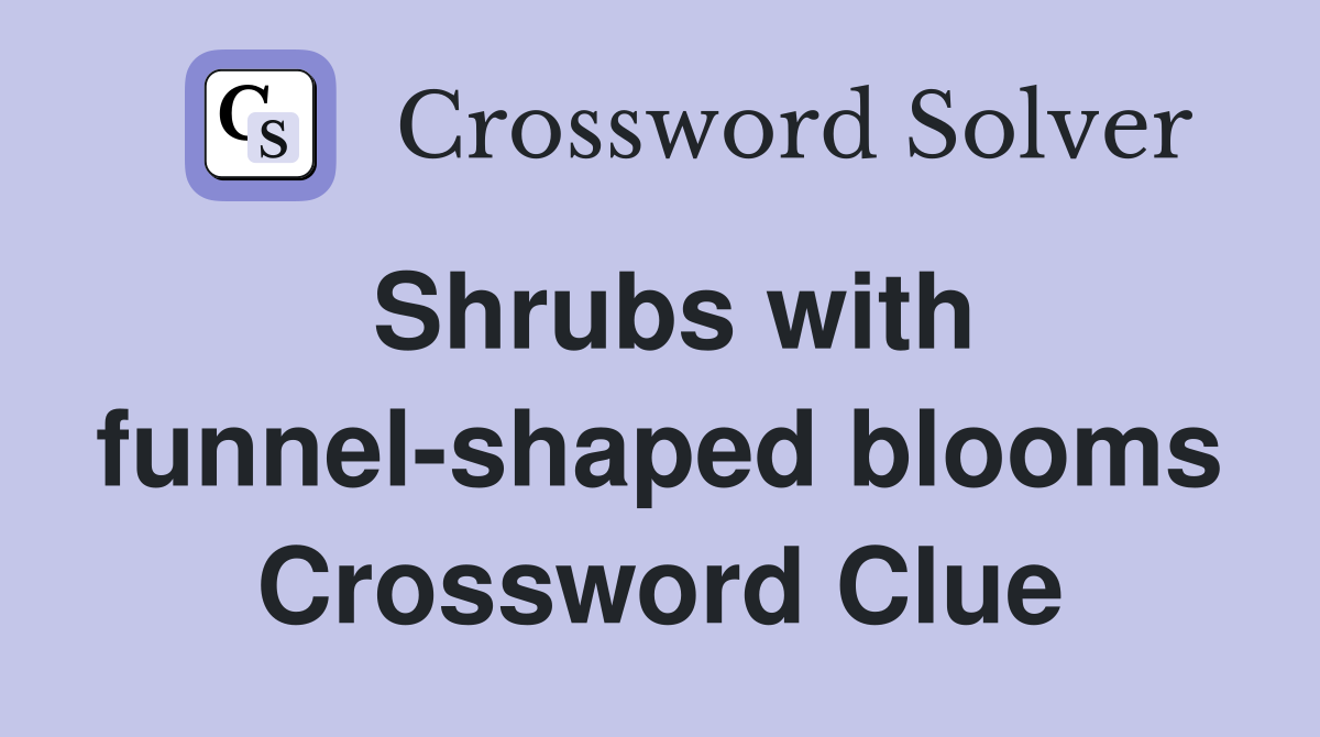 Shrubs with funnel-shaped blooms Crossword Clue