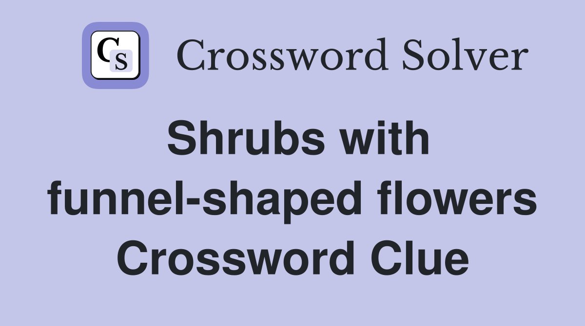 Shrubs with funnel-shaped flowers Crossword Clue