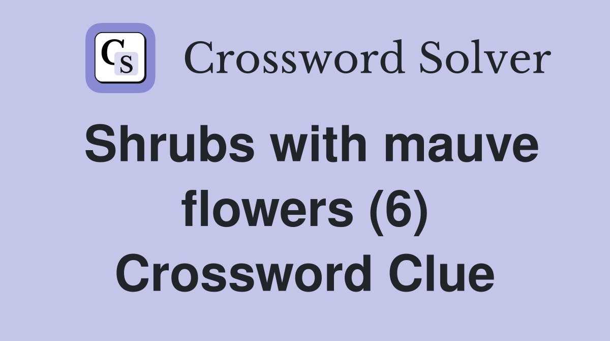 Shrubs with mauve flowers (6) Crossword Clue