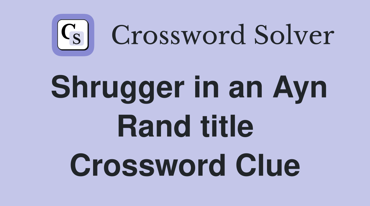 Shrugger in an Ayn Rand title Crossword Clue