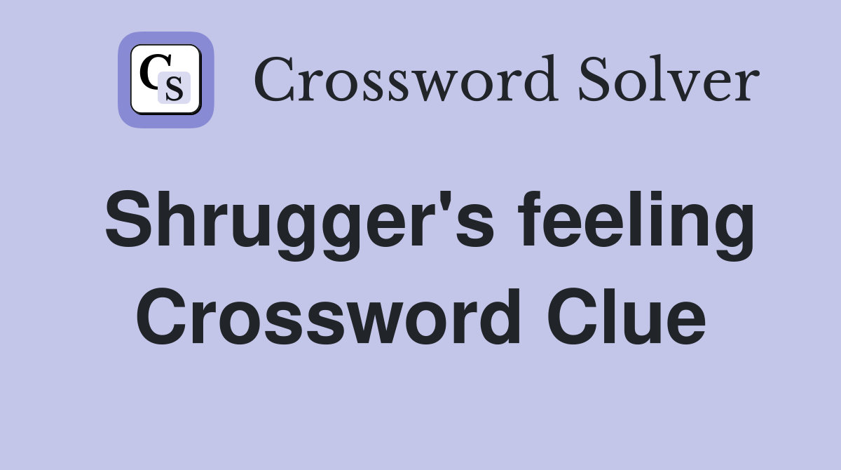 Shrugger's feeling Crossword Clue